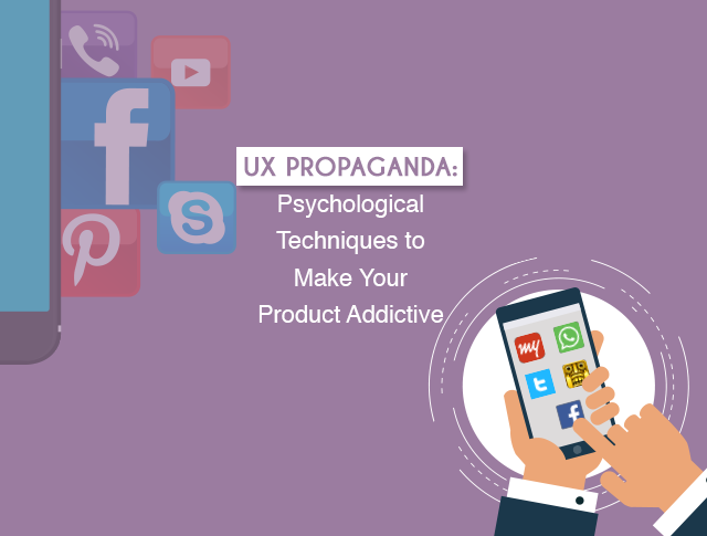 UX Propaganda- Psychological Techniques to Make Your Product Addictive