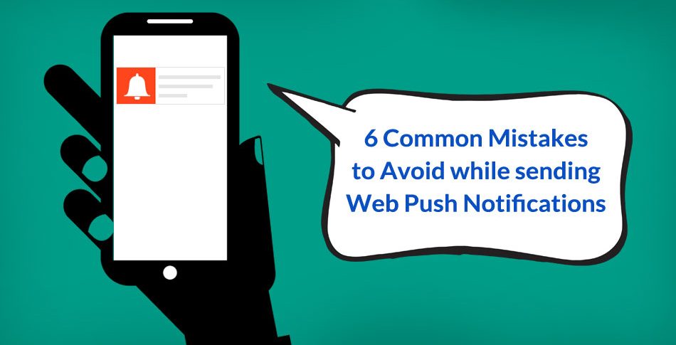 6 Common Mistakes to Avoid while sending Web Push Notifications