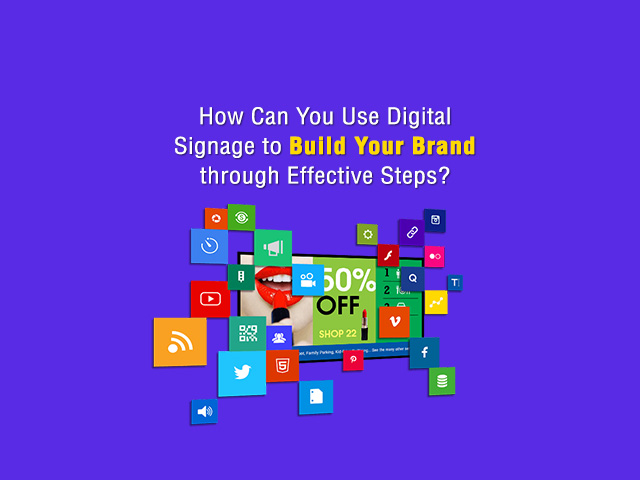 How Can You Use Digital Signage to Build Your Brand through Effective Steps?