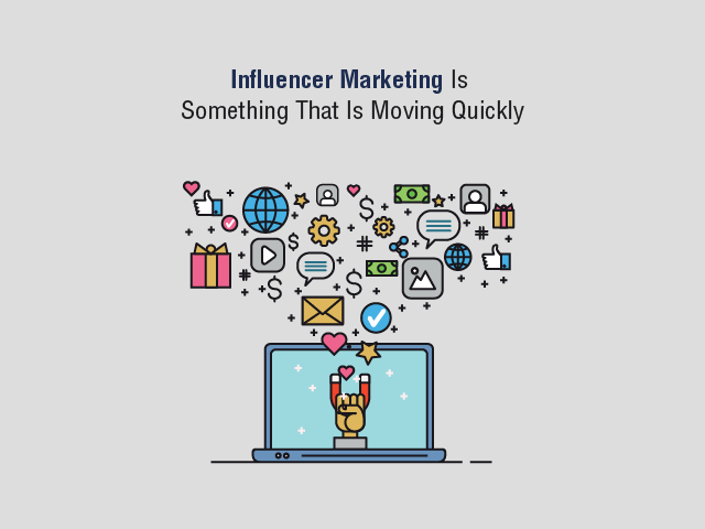 Influencer Marketing Is Something That Is Moving Quickly