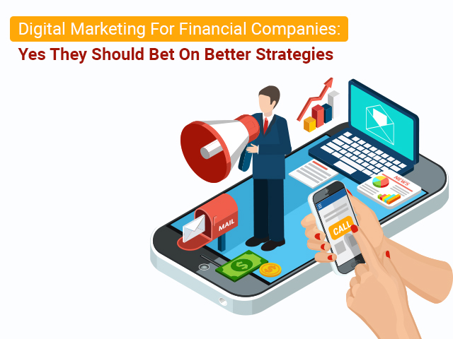 Digital Marketing For Financial Companies: Yes They Should Bet On Better Strategies